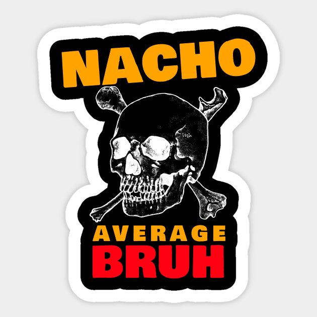 Nacho average Bruh 6.0 Sticker by 2 souls